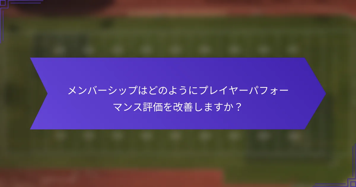 メンバーシップはどのようにプレイヤーパフォーマンス評価を改善しますか？