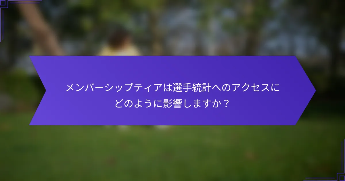メンバーシップティアは選手統計へのアクセスにどのように影響しますか？
