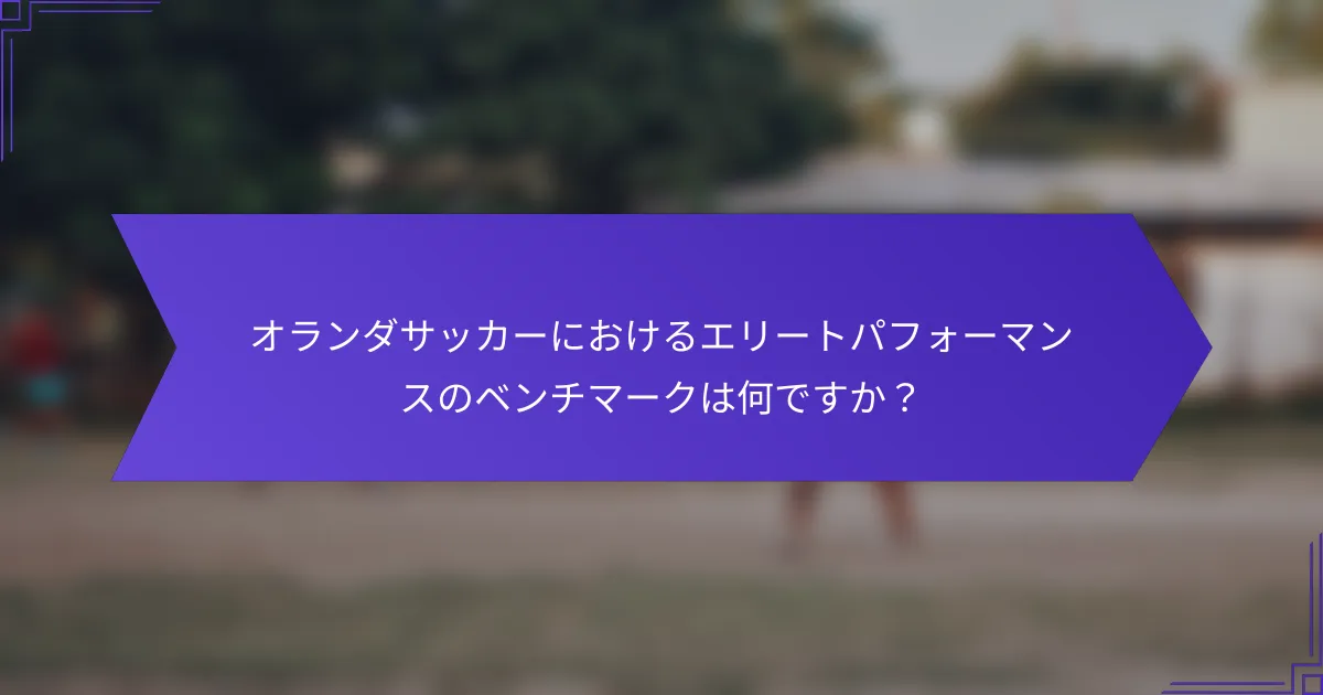 オランダサッカーにおけるエリートパフォーマンスのベンチマークは何ですか?