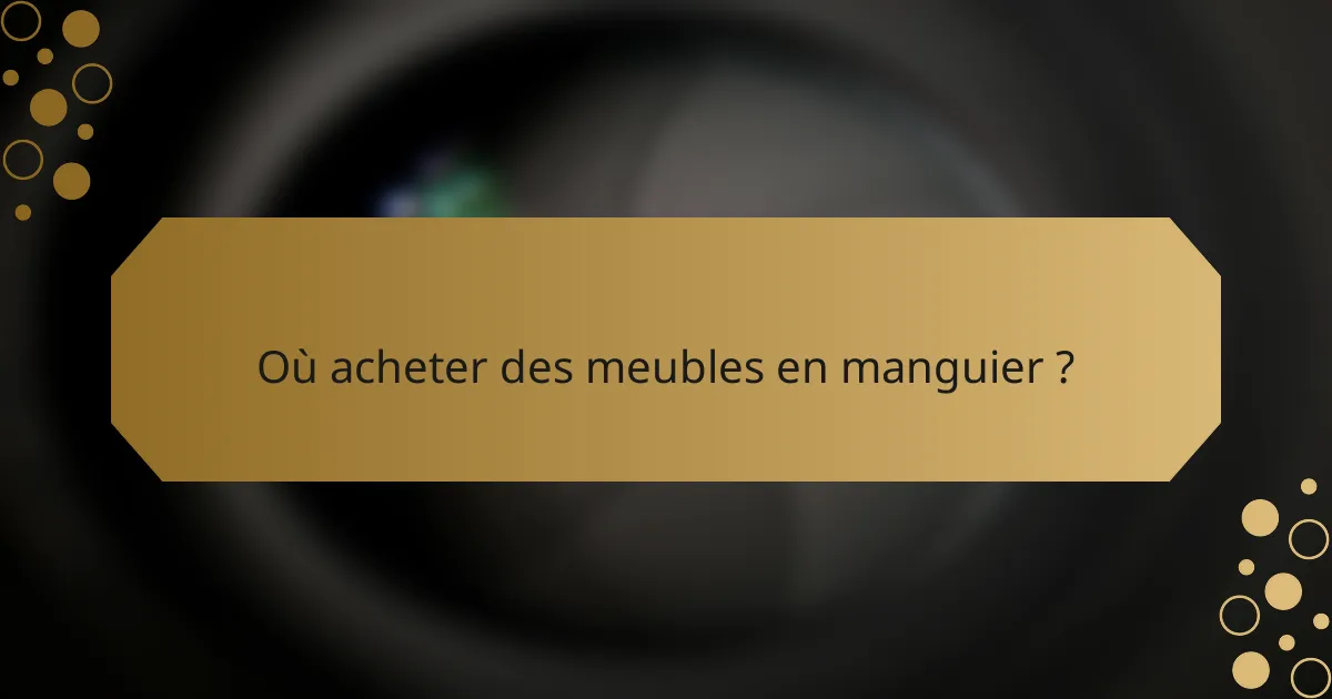 Où acheter des meubles en manguier ?