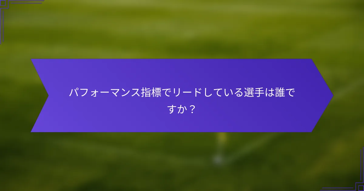 パフォーマンス指標でリードしている選手は誰ですか？