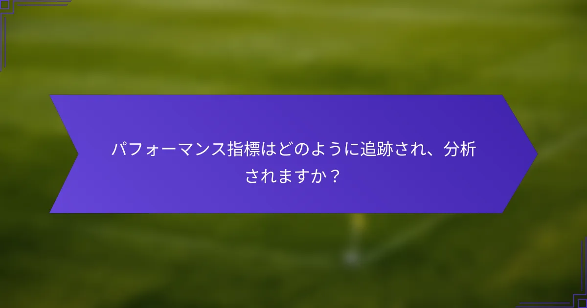 パフォーマンス指標はどのように追跡され、分析されますか？