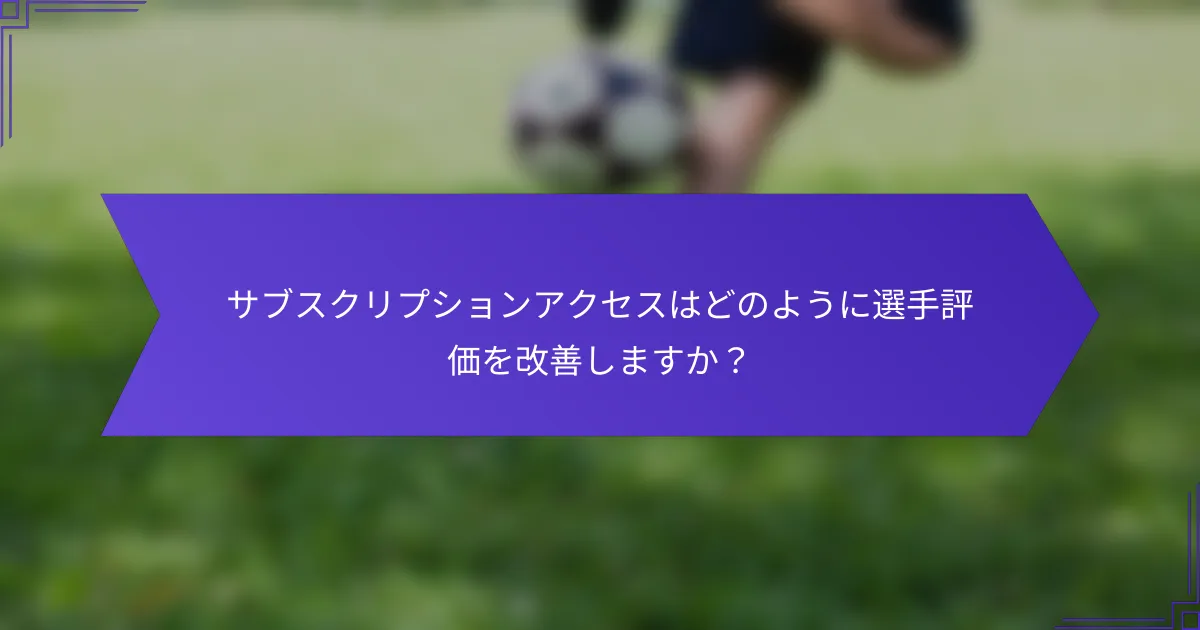 サブスクリプションアクセスはどのように選手評価を改善しますか？