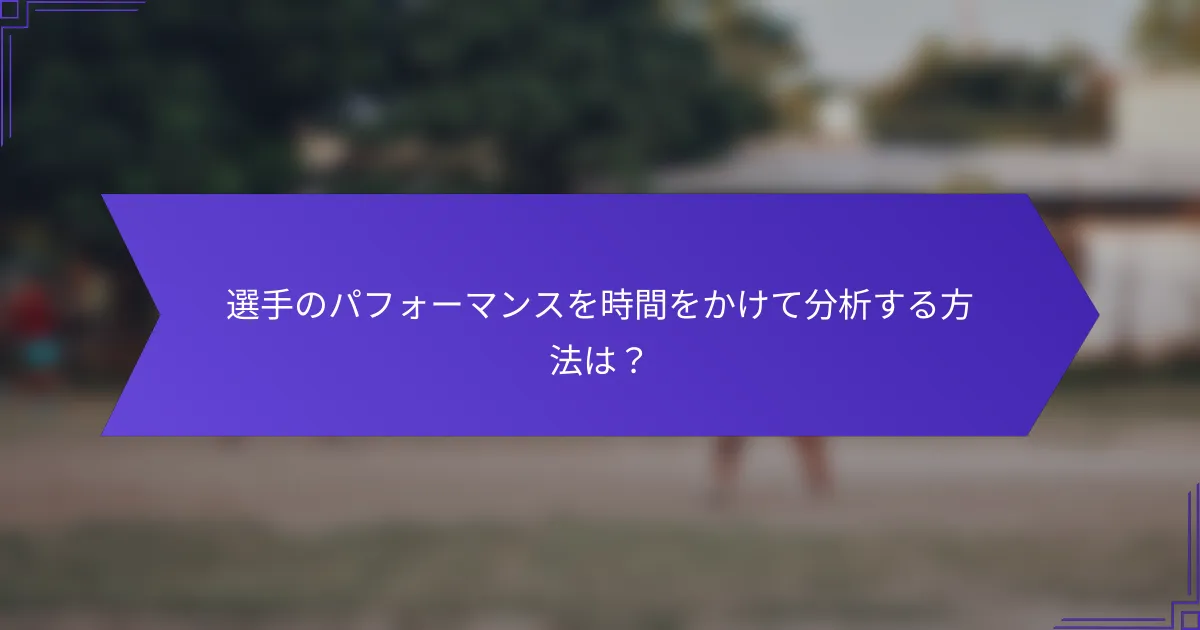 選手のパフォーマンスを時間をかけて分析する方法は?