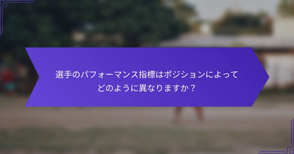 選手のパフォーマンス指標はポジションによってどのように異なりますか?